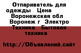 Отпариватель для одежды › Цена ­ 1 200 - Воронежская обл., Воронеж г. Электро-Техника » Бытовая техника   